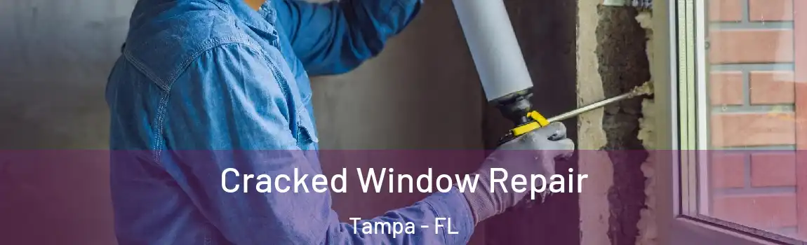 Cracked Window Repair Tampa - FL